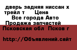 дверь задняя ниссан х трейл т31 › Цена ­ 11 000 - Все города Авто » Продажа запчастей   . Псковская обл.,Псков г.